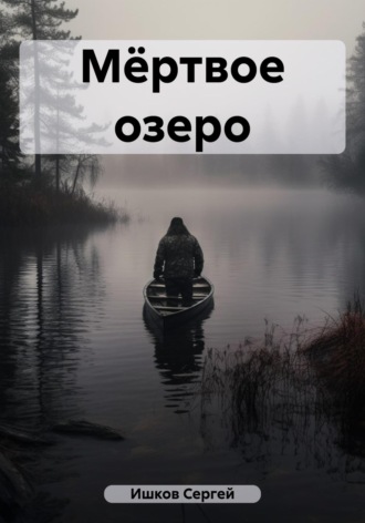 Сергей Александрович Ишков. Мёртвое озеро