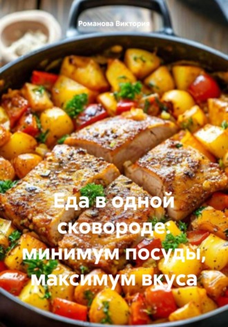 Романова Виктория. Еда в одной сковороде: минимум посуды, максимум вкуса