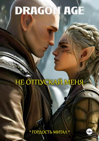 Гордыня Митал. Dragon Age. Не отпускай меня