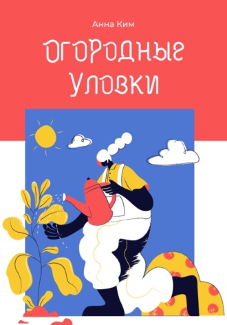 Анна Ким. Огородные уловки