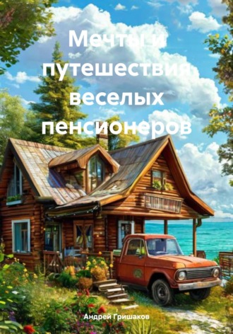 Андрей Анатольевич Гришаков. Мечты и путешествия веселых пенсионеров
