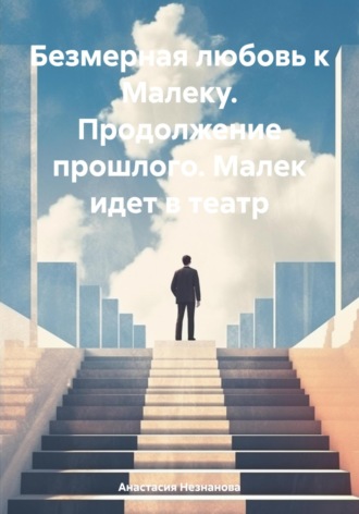 . Безмерная любовь к Малеку. Продолжение прошлого. Малек идет в театр