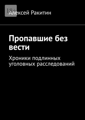. Пропавшие без вести. Хроники подлинных уголовных расследований