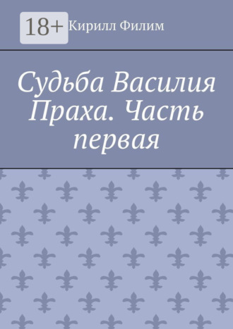 Кирилл Филим. Судьба Василия Праха. Часть первая