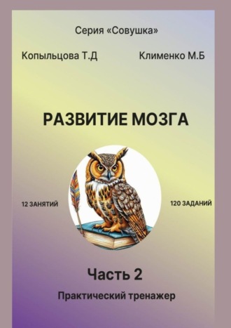 Татьяна Дмитриевна Копыльцова. Развитие мозга. 2 часть. Практический тренажер