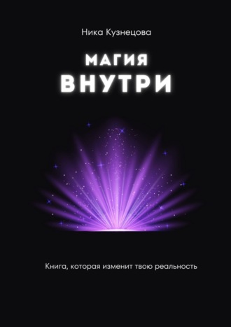 Ника Кузнецова. Магия внутри. Книга, которая изменит твою реальность
