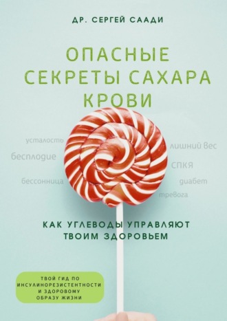 Сергей Саади. Опасные секреты сахара крови. Как углеводы управляют твоим здоровьем