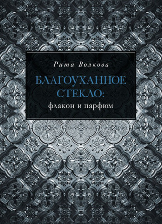 Рита Волкова. Благоуханное стекло: флакон и парфюм