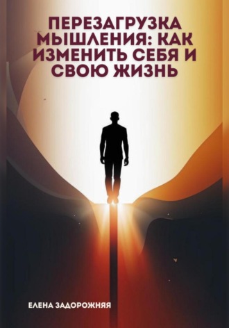 . Перезагрузка мышления: Как изменить себя и свою жизнь