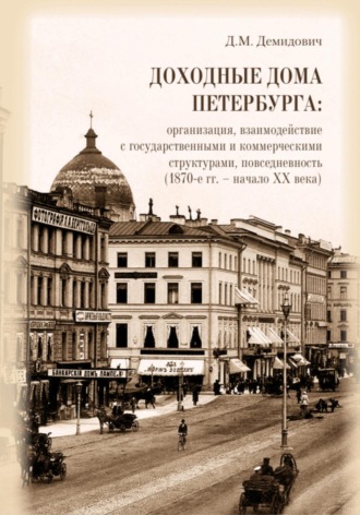 . Доходные дома Петербурга: организация, взаимодействие с государственными и коммерческими структурами, повседневность (1870-е гг. – начало XX века)