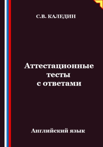 Сергей Каледин. Аттестационные тесты с ответами. Английский язык