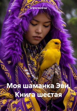 Агата Богатая. Моя шаманка Эви. Книга шестая
