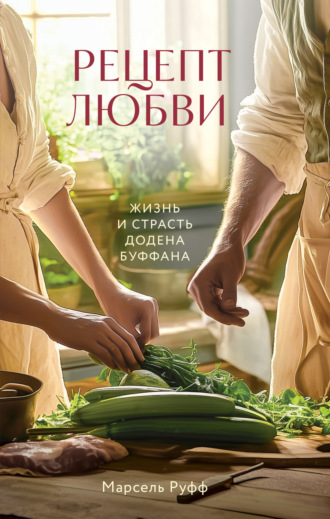 Марсель Руфф. Рецепт любви. Жизнь и страсть Додена Буффана