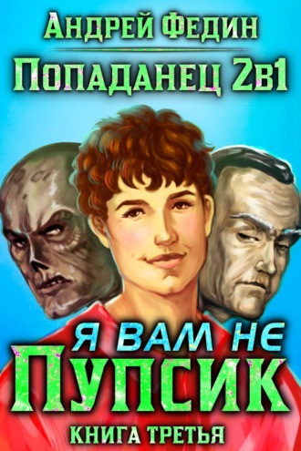 Андрей Федин. Попаданец 2в1. Книга 3. Я вам не Пупсик