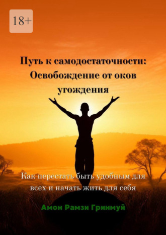 Амон Рамзи Гринмуй. Путь к самодостаточности: Освобождение от оков угождения. Как перестать быть удобным для всех и начать жить для себя