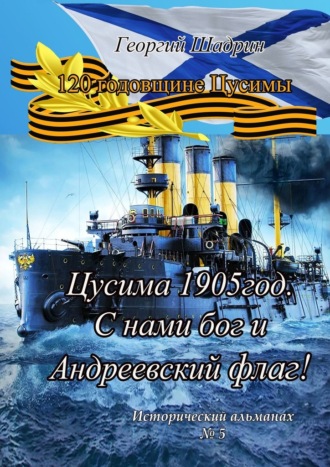 Георгий Шадрин. Цусима 1905 год. С нами бог и Андреевский флаг! Исторический альманах №5
