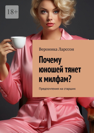 Вероника Ларссон. Почему юношей тянет к милфам? Предпочтения на старших