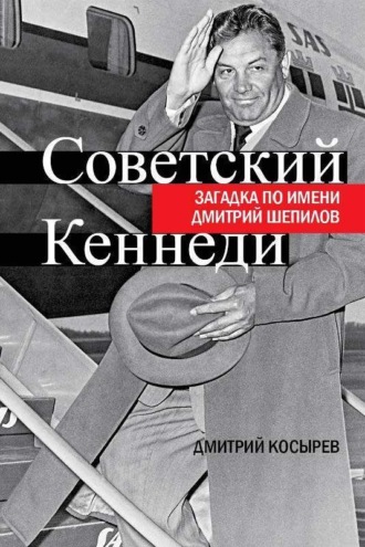 Дмитрий Косырев. Советский Кеннеди. Загадка по имени Дмитрий Шепилов