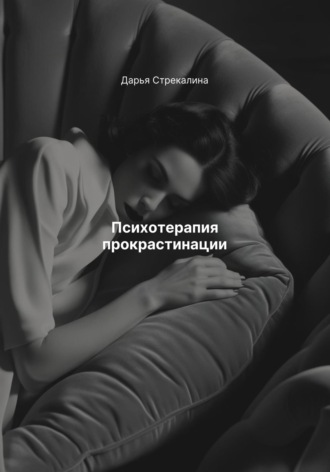 Дарья Владимировна Стрекалина. Психотерапия прокрастинации