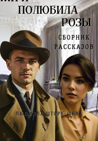 Людмила Шторк-Шива. … И я полюбила розы