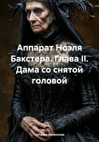 Наталья Явленская. Аппарат Ноэля Бакстера. Глава II. Дама со снятой головой