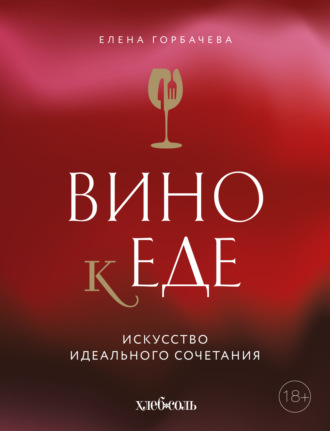 Елена Горбачева (Куликова). Вино к еде. Искусство идеального сочетания
