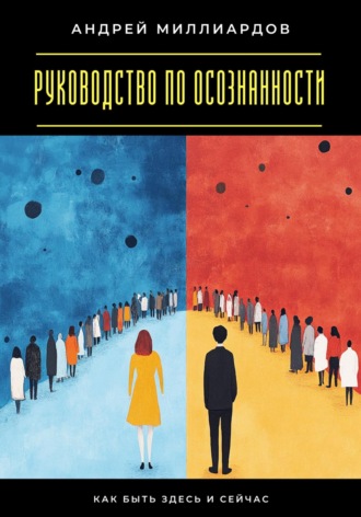 Андрей Миллиардов. Руководство по осознанности. Как быть здесь и сейчас
