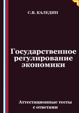 Сергей Каледин. Государственное регулирование экономики. Аттестационные тесты с ответами