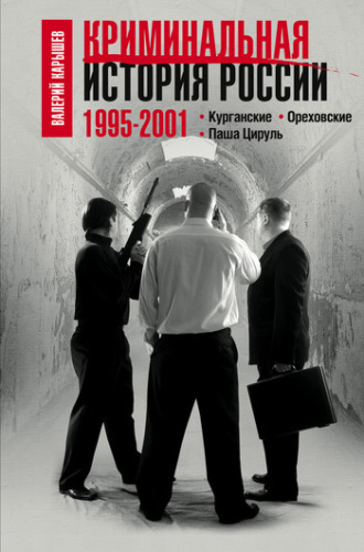 Валерий Карышев. Криминальная история России. 1995–2001. Курганские. Ореховские. Паша Цируль