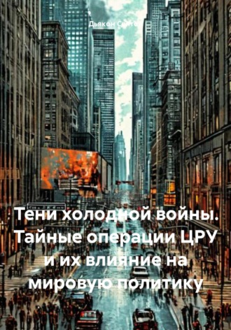 Дьякон Джон Святой. Тени холодной войны. Тайные операции ЦРУ и их влияние на мировую политику