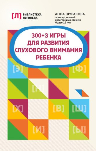 Анна Шуракова. 300 + 3 игры для развития слухового внимания ребенка