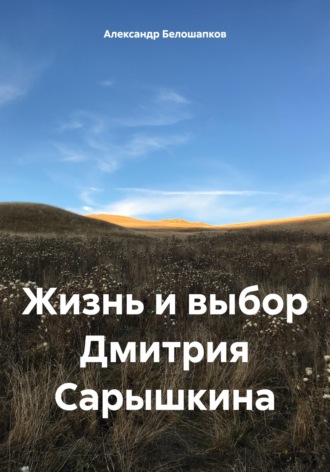 Александр Белошапков. Жизнь и выбор Дмитрия Сарышкина