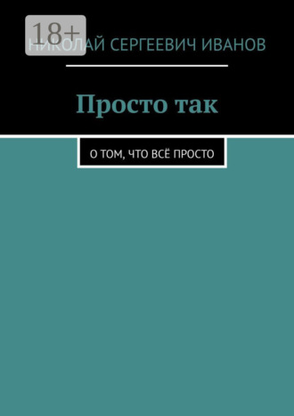 Николай Сергеевич Иванов. Просто так. О том, что всё просто