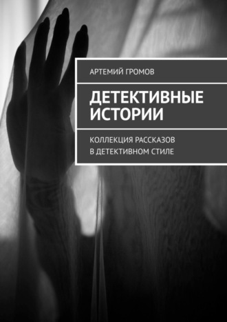 Артемий Громов. Детективные истории. Коллекция рассказов в детективном стиле