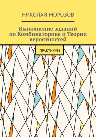 Николай Петрович Морозов. Выполнение заданий по Комбинаторике и Теории вероятностей. Практикум