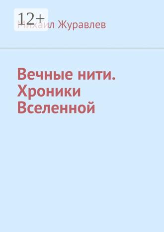 Михаил Журавлев. Вечные нити. Хроники Вселенной