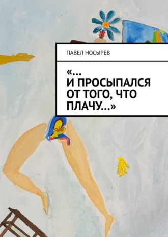 Павел Носырев. «…И просыпался от того, что плачу…»