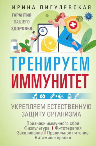 И. С. Пигулевская. Тренируем иммунитет. Гарантия вашего здоровья. Укрепляем естественную защиту организма