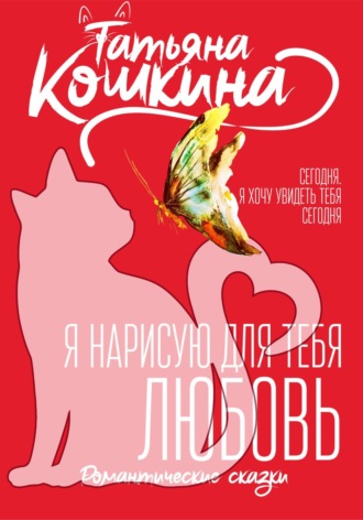 Татьяна Кошкина. Я нарисую для тебя любовь