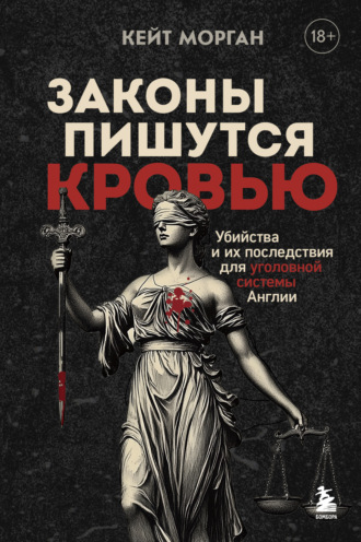 Кейт Морган. Законы пишутся кровью. Убийства и их последствия для уголовной системы Англии