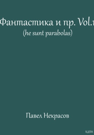 . Фантастика и пр. Vol. 1 (he sunt parabolas)