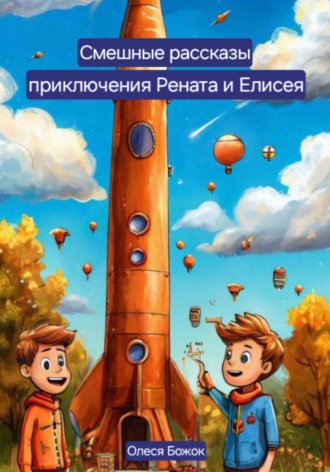 Олеся Олеговна Божок. Смешные рассказы. Приключения Рената и Елисея