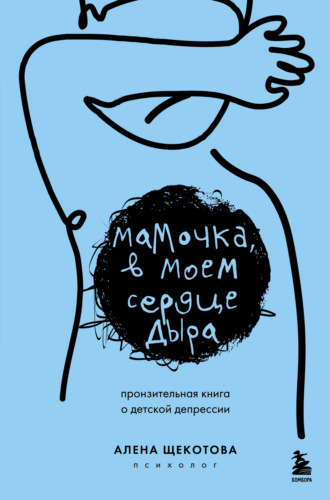 Алена Щекотова. Мамочка, в моем сердце дыра. Пронзительная книга о детской депрессии