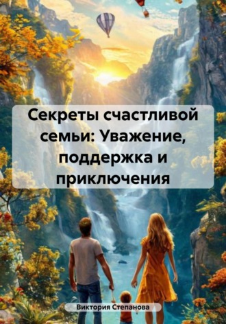 . Секреты счастливой семьи: Уважение, поддержка и приключения