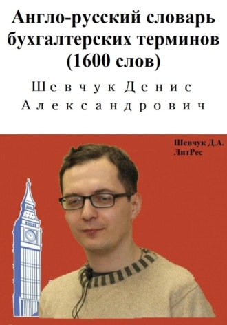 Денис Александрович Шевчук. Англо-русский словарь бухгалтерских терминов (1600 слов)