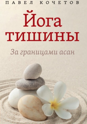 Павел Кочетов. Йога тишины. За границами асан