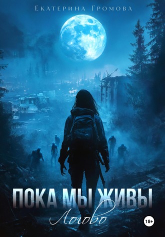 Екатерина Громова. Пока мы живы. Логово