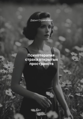 Дарья Владимировна Стрекалина. Психотерапия страха открытых пространств