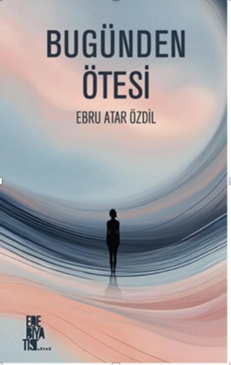 Ebru Atar. Bugünün Ötesinde