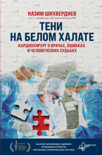 Н. Н. Шихвердиев. Тени на белом халате. Кардиохирург о врачах, ошибках и человеческих судьбах